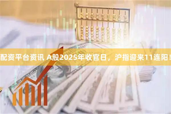 配资平台资讯 A股2025年收官日，沪指迎来11连阳！