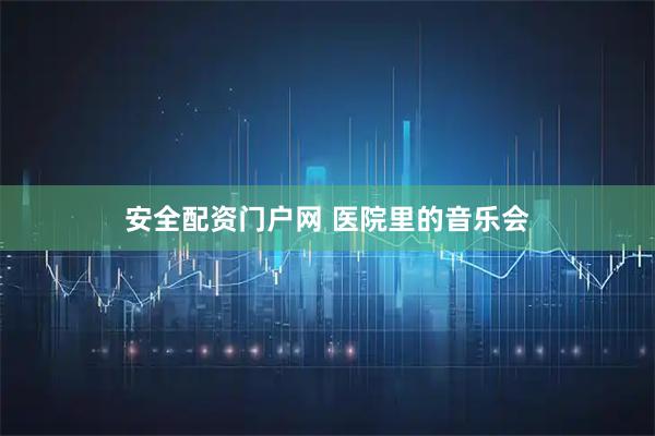 安全配资门户网 医院里的音乐会