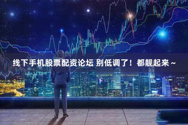 线下手机股票配资论坛 别低调了！都靓起来～